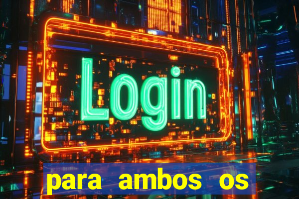 para ambos os times marcam 1 e 2 tempo
